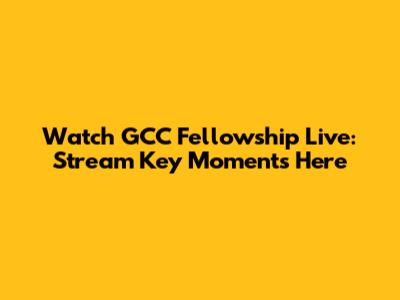 Watch GCC Fellowship Live: Stream Key Moments Here