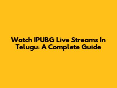 Watch IPUBG Live Streams In Telugu: A Complete Guide
