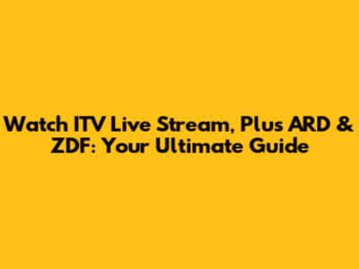 Watch ITV Live Stream, Plus ARD & ZDF: Your Ultimate Guide