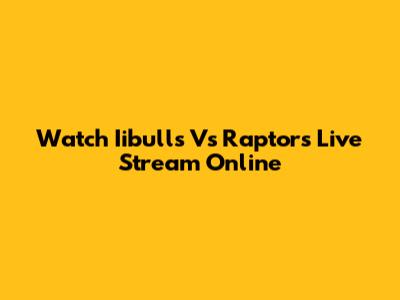 Watch Iibulls Vs Raptors Live Stream Online