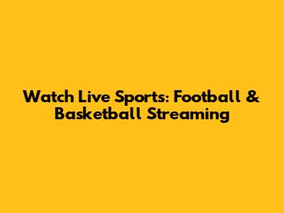 Watch Live Sports: Football & Basketball Streaming