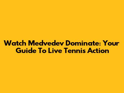 Watch Medvedev Dominate: Your Guide To Live Tennis Action
