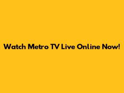 Watch Metro TV Live Online Now!