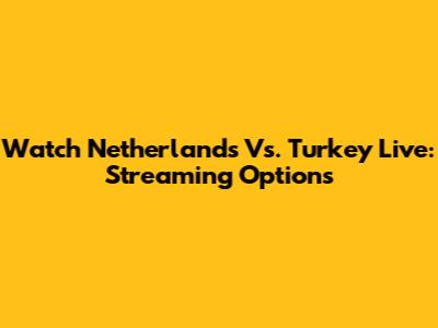 Watch Netherlands Vs. Turkey Live: Streaming Options