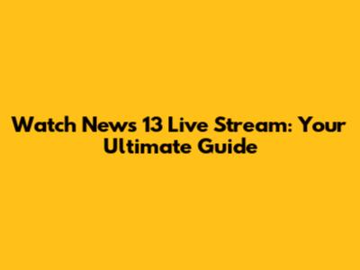 Watch News 13 Live Stream: Your Ultimate Guide