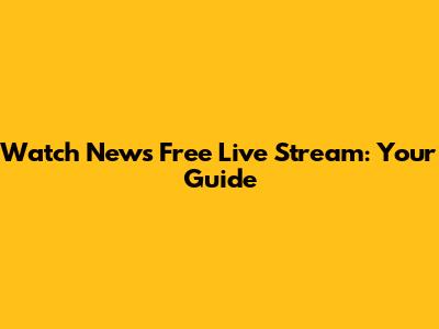 Watch News Free Live Stream: Your Guide