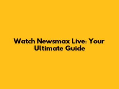 Watch Newsmax Live: Your Ultimate Guide
