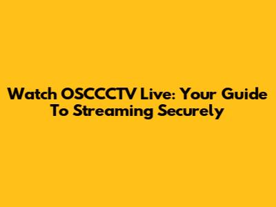 Watch OSCCCTV Live: Your Guide To Streaming Securely