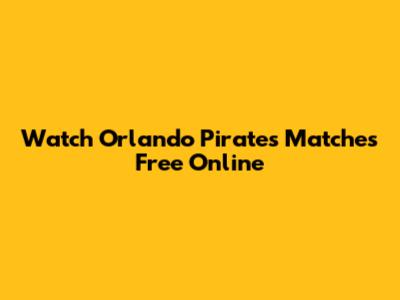 Watch Orlando Pirates Matches Free Online