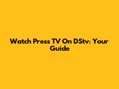 Watch Press TV On DStv: Your Guide