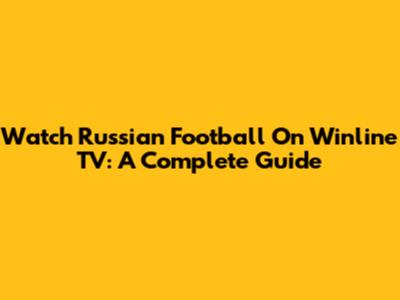 Watch Russian Football On Winline TV: A Complete Guide