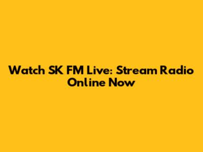 Watch SK FM Live: Stream Radio Online Now