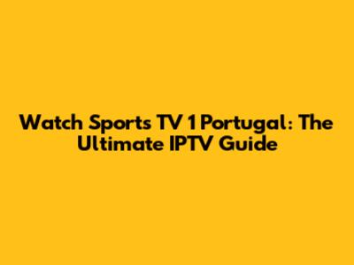 Watch Sports TV 1 Portugal: The Ultimate IPTV Guide