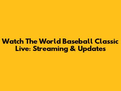 Watch The World Baseball Classic Live: Streaming & Updates