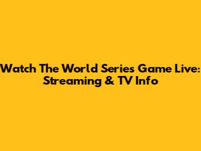 Watch The World Series Game Live: Streaming & TV Info