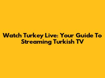 Watch Turkey Live: Your Guide To Streaming Turkish TV