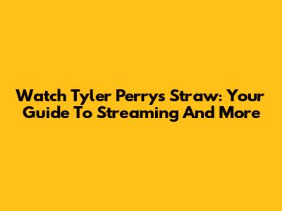 Watch Tyler Perry's 'Straw': Your Guide To Streaming And More
