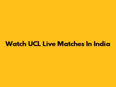 Watch UCL Live Matches In India