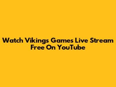 Watch Vikings Games Live Stream Free On YouTube