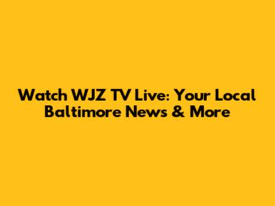 Watch WJZ TV Live: Your Local Baltimore News & More