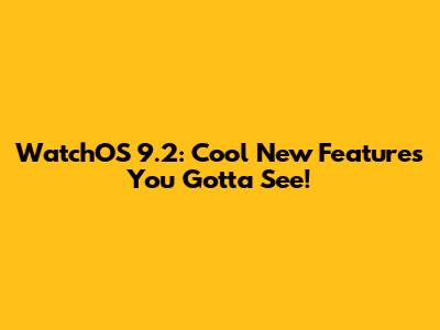 WatchOS 9.2: Cool New Features You Gotta See!