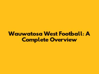Wauwatosa West Football: A Complete Overview