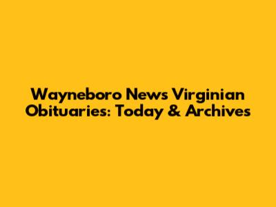 Wayneboro News Virginian Obituaries: Today & Archives