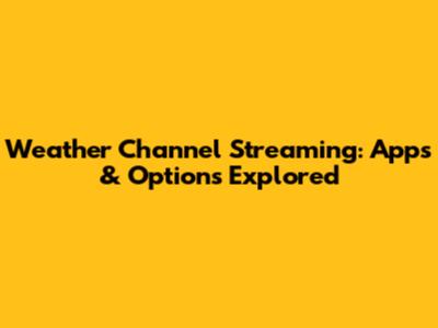 Weather Channel Streaming: Apps & Options Explored