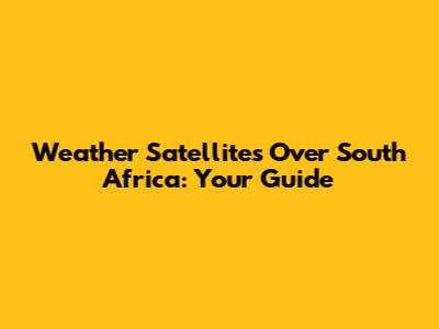 Weather Satellites Over South Africa: Your Guide
