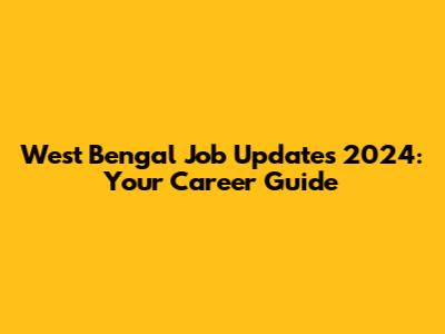West Bengal Job Updates 2024: Your Career Guide
