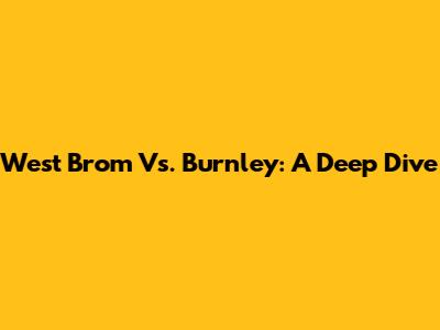 West Brom Vs. Burnley: A Deep Dive