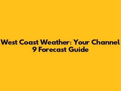 West Coast Weather: Your Channel 9 Forecast Guide