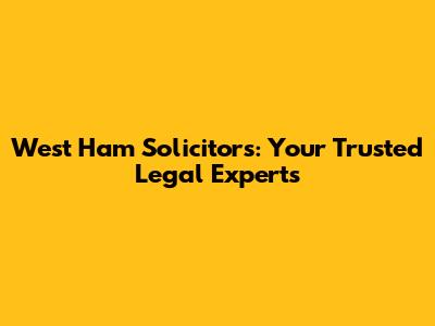 West Ham Solicitors: Your Trusted Legal Experts
