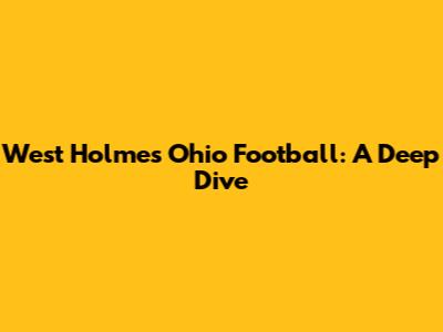 West Holmes Ohio Football: A Deep Dive