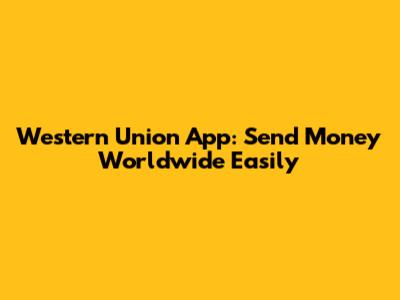 Western Union App: Send Money Worldwide Easily