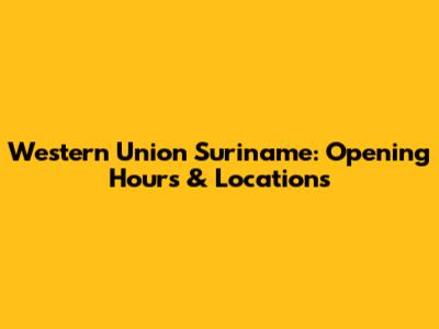 Western Union Suriname: Opening Hours & Locations