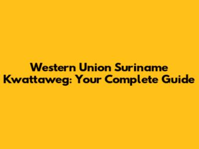 Western Union Suriname Kwattaweg: Your Complete Guide