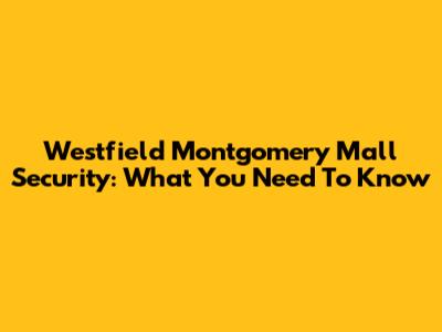 Westfield Montgomery Mall Security: What You Need To Know