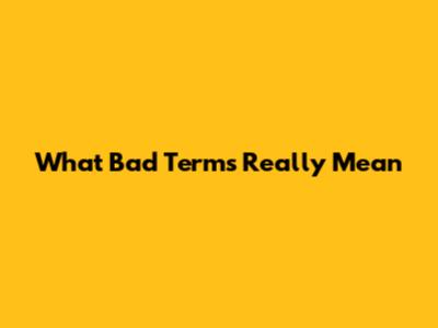 What "Bad Terms" Really Mean