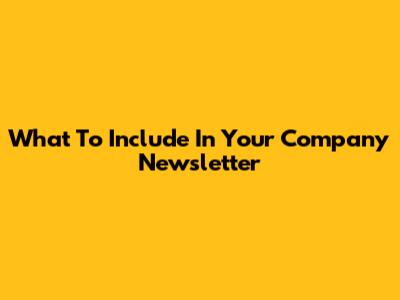 What To Include In Your Company Newsletter