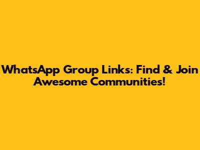 WhatsApp Group Links: Find & Join Awesome Communities!