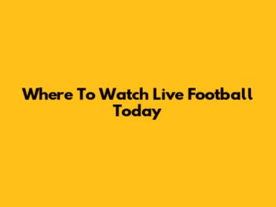 Where To Watch Live Football Today