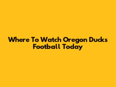 Where To Watch Oregon Ducks Football Today