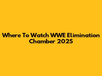 Where To Watch WWE Elimination Chamber 2025
