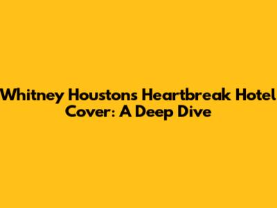 Whitney Houston's 'Heartbreak Hotel' Cover: A Deep Dive