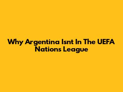 Why Argentina Isn't In The UEFA Nations League