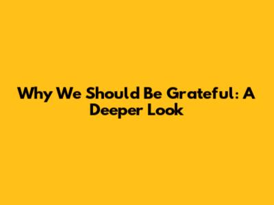 Why We Should Be Grateful: A Deeper Look