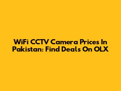 WiFi CCTV Camera Prices In Pakistan: Find Deals On OLX