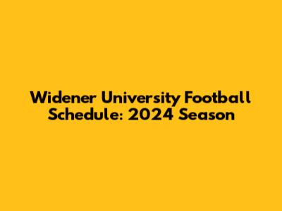 Widener University Football Schedule: 2024 Season