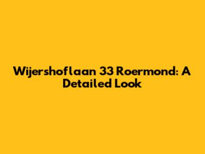 Wijershoflaan 33 Roermond: A Detailed Look